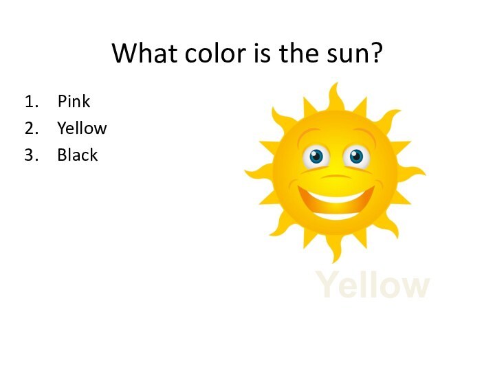 What color is the sun?PinkYellowBlackYellow