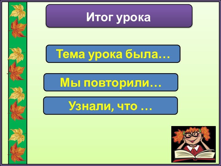 Итог урокаТема урока была…Мы повторили…Узнали, что …