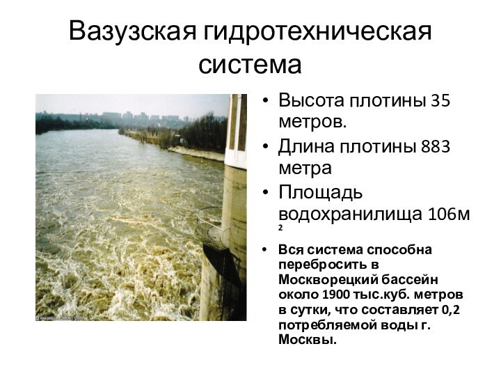 Вазузская гидротехническая система Высота плотины 35 метров.Длина плотины 883 метраПлощадь водохранилища 106м2