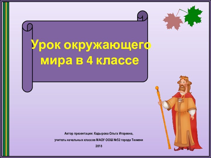 Урок окружающего мира в 4 классеАвтор презентации: Кадырова Ольга Игоревна, учитель начальных