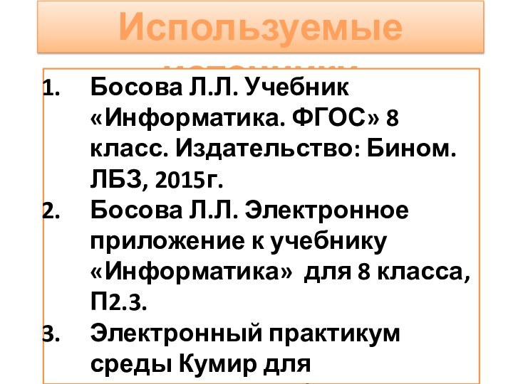 Используемые источникиБосова Л.Л. Учебник «Информатика. ФГОС» 8 класс. Издательство: Бином. ЛБЗ, 2015г.Босова