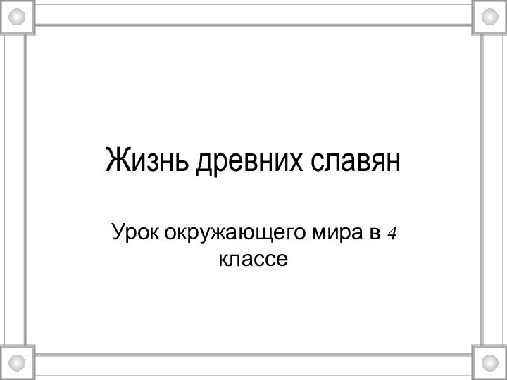 Жизнь древних славянУрок окружающего мира в 4 классе