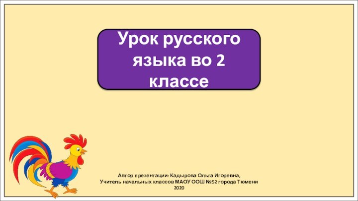 Автор презентации: Кадырова Ольга Игоревна,Учитель начальных классов МАОУ ООШ №52 города Тюмени2020Урок