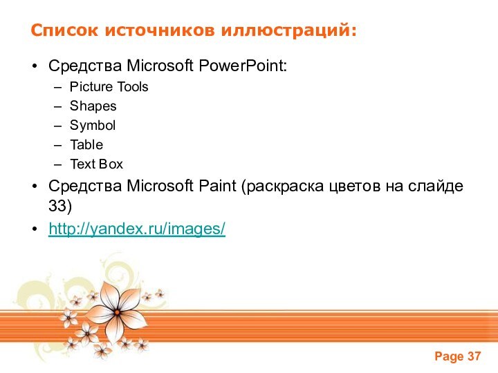 Средства Microsoft PowerPoint:Picture ToolsShapesSymbolTableText BoxСредства Microsoft Paint (раскраска цветов на слайде 33)http://yandex.ru/images/ Список источников иллюстраций: