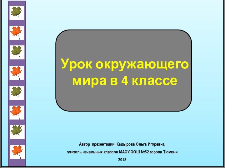 Урок окружающего мира в 4 классеАвтор презентации: Кадырова Ольга Игоревна, учитель начальных