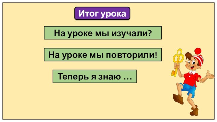 Итог урокаНа уроке мы изучали?На уроке мы повторили!Теперь я знаю …