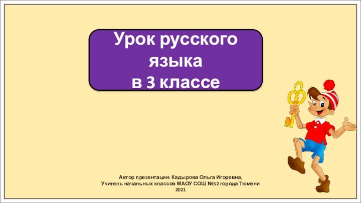 Автор презентации: Кадырова Ольга Игоревна,Учитель начальных классов МАОУ СОШ №52 города Тюмени2021Урок