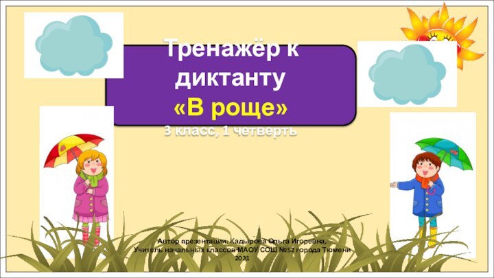 Тренажёр к диктанту«В роще»3 класс, 1 четвертьАвтор презентации: Кадырова Ольга Игоревна,Учитель начальных