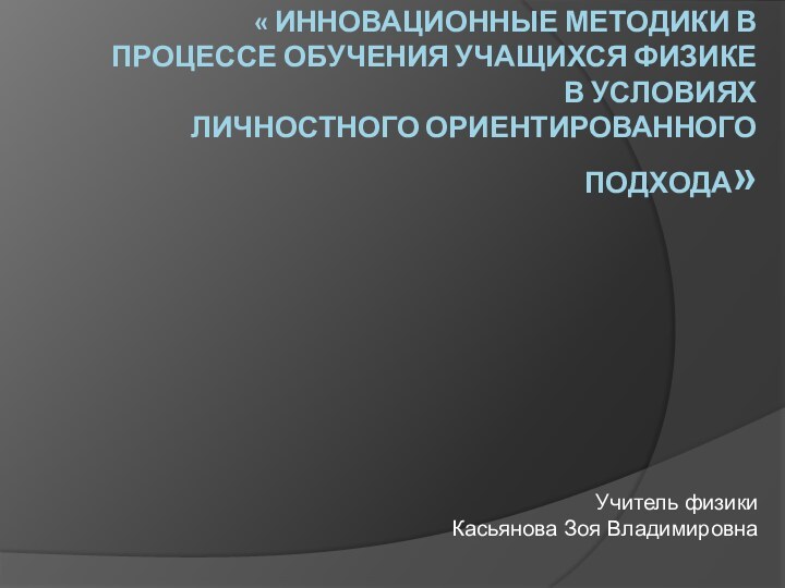 « Инновационные методики в процессе обучения учащихся физике в условиях личностного ориентированного