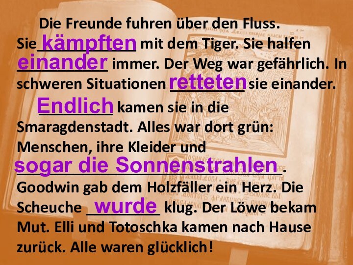 Die Freunde fuhren über den Fluss. Sie____________ mit dem Tiger. Sie halfen