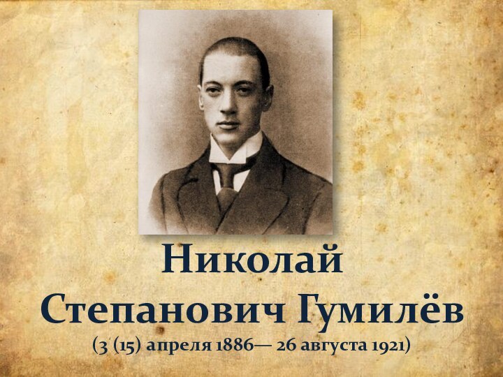 Николай Степанович Гумилёв (3 (15) апреля 1886— 26 августа 1921)