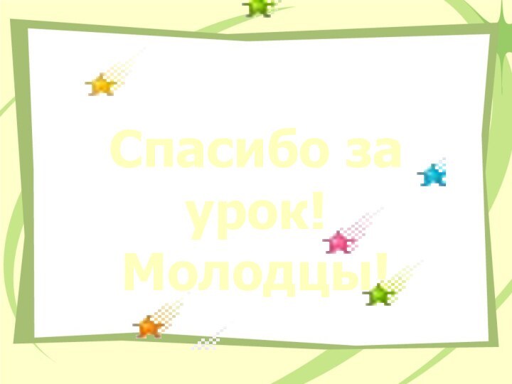 Спасибо за урок! Молодцы!