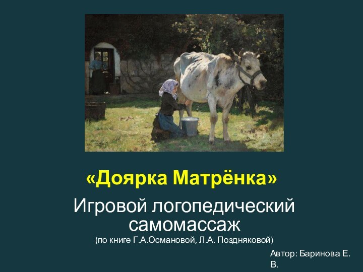 «Доярка Матрёнка»Игровой логопедический самомассаж (по книге Г.А.Османовой, Л.А. Поздняковой)Автор: Баринова Е.В.