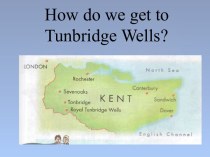 Презентация How do we get to Tunbridge Wells?