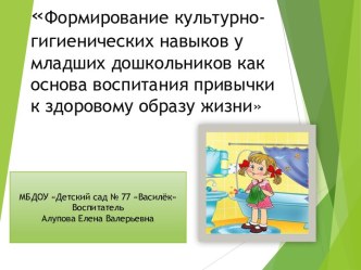 Презентация Формирование культурно-гигиенических навыков у младших дошкольников как основа воспитания привычки к здоровому образу жизни