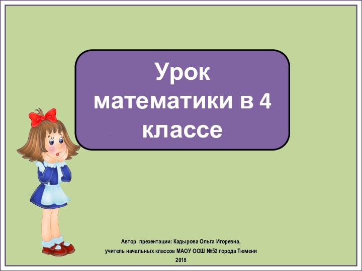 Урок математики в 4 классеАвтор презентации: Кадырова Ольга Игоревна, учитель начальных классов