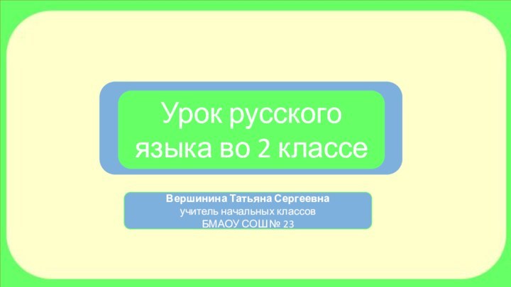 Урок русского языка во 2 классеВершинина Татьяна Сергеевнаучитель начальных классов БМАОУ СОШ № 23