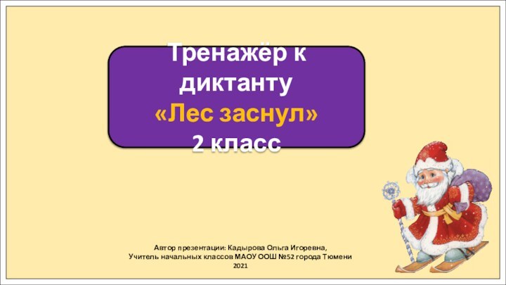 Автор презентации: Кадырова Ольга Игоревна,Учитель начальных классов МАОУ ООШ №52 города Тюмени2021Тренажёр к диктанту«Лес заснул»2 класс