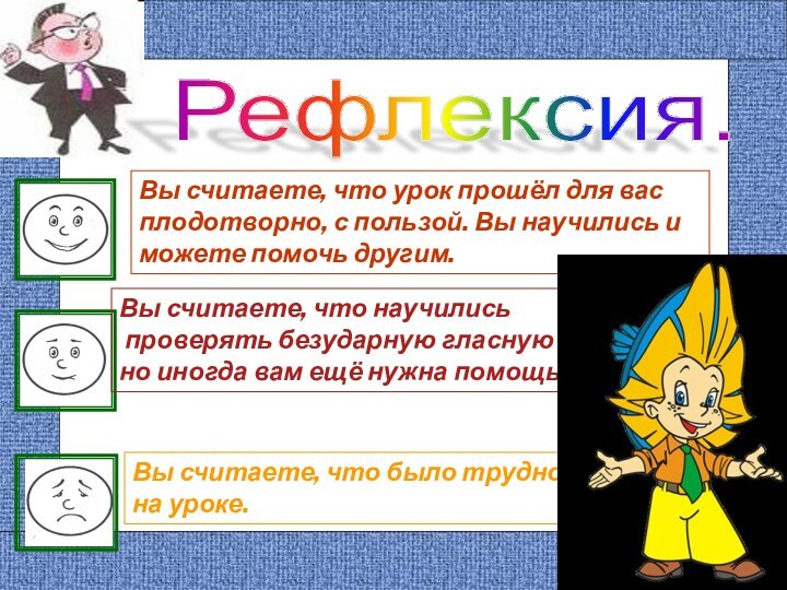 Рефлексия. Вы считаете, что урок прошёл для вас плодотворно, с пользой. Вы