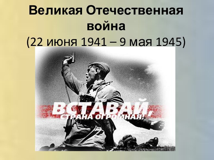 Великая Отечественная война (22 июня 1941 – 9 мая 1945)