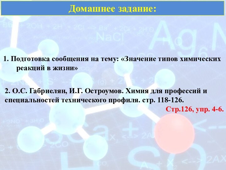 Домашнее задание:1. Подготовка сообщения на тему: «Значение типов химических	 реакций в жизни»2.