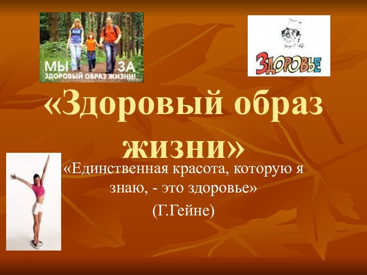 «Здоровый образ жизни»«Единственная красота, которую я знаю, - это здоровье»(Г.Гейне)