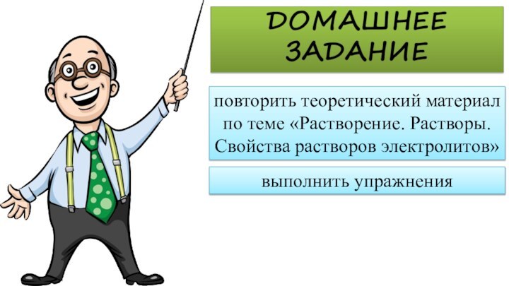 повторить теоретический материал по теме «Растворение. Растворы. Свойства растворов электролитов»выполнить упражнения