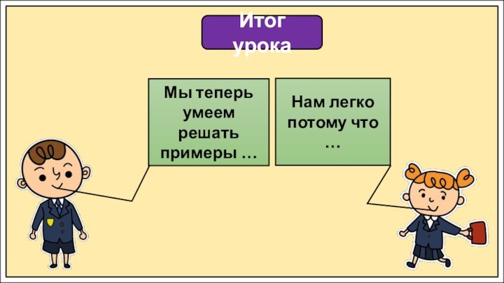 Итог урокаМы теперь умеем решать примеры …Нам легко потому что …