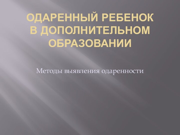 Одаренный ребенок в дополнительном образованииМетоды выявления одаренности