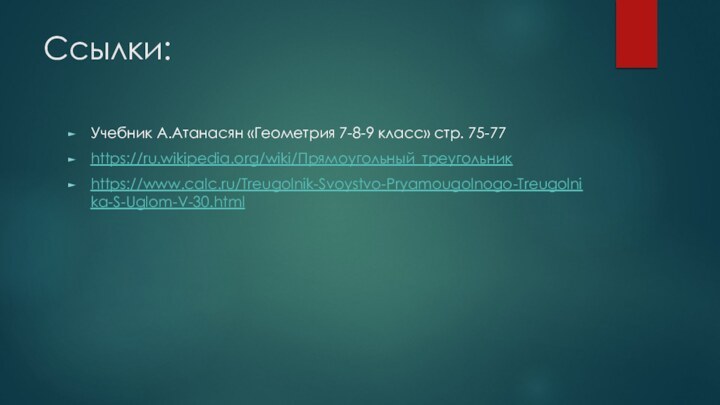Ссылки:Учебник А.Атанасян «Геометрия 7-8-9 класс» стр. 75-77https://ru.wikipedia.org/wiki/Прямоугольный_треугольникhttps://www.calc.ru/Treugolnik-Svoystvo-Pryamougolnogo-Treugolnika-S-Uglom-V-30.html