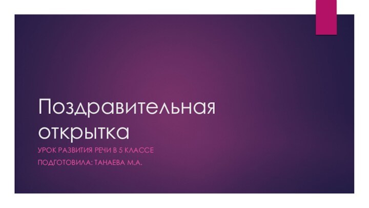 Поздравительная открыткаУрок развития речи в 5 классеПодготовила: Танаева М.А.