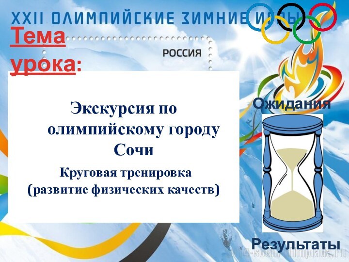 Экскурсия по олимпийскому городу Сочи Круговая тренировка (развитие физических качеств)ОжиданияРезультатыТема урока: