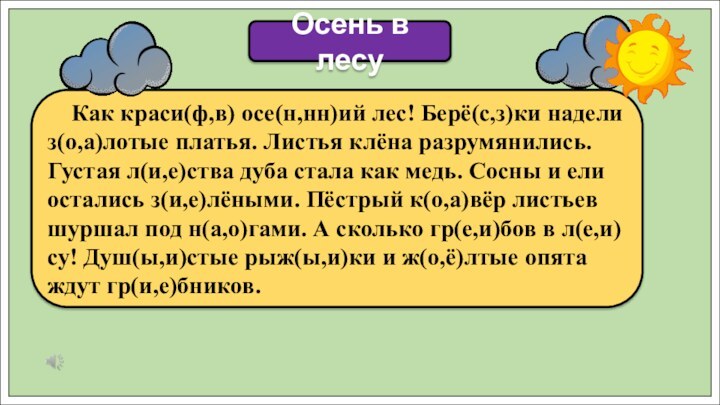 Как краси(ф,в) осе(н,нн)ий лес! Берё(с,з)ки надели з(о,а)лотые платья. Листья клёна