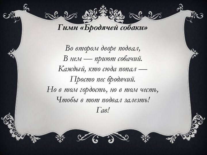 Гимн «Бродячей собаки»Во втором дворе подвал,  В нем — приют собачий.  Каждый,