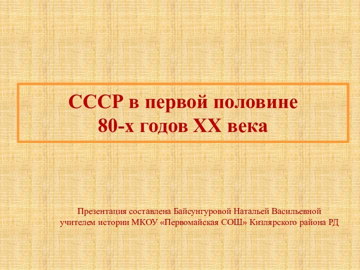 СССР в первой половине  80-х годов XX векаПрезентация составлена Байсунгуровой Натальей