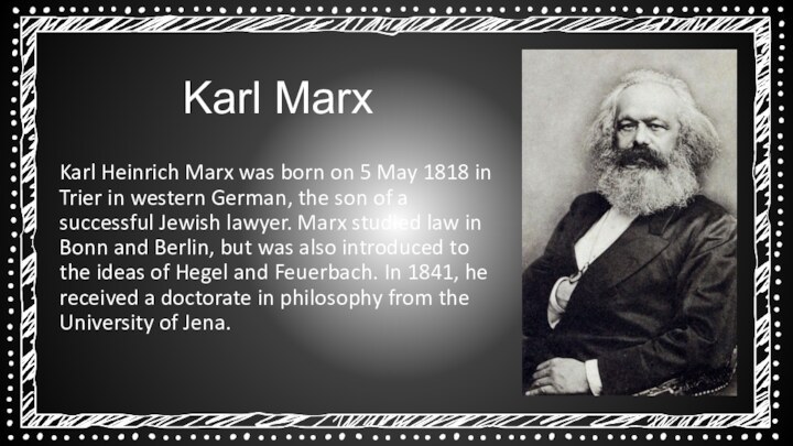 Karl MarxKarl Heinrich Marx was born on 5 May 1818 in Trier in western German, the son of a