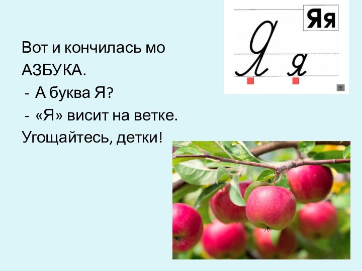 Вот и кончилась моАЗБУКА.А буква Я?«Я» висит на ветке.Угощайтесь, детки!