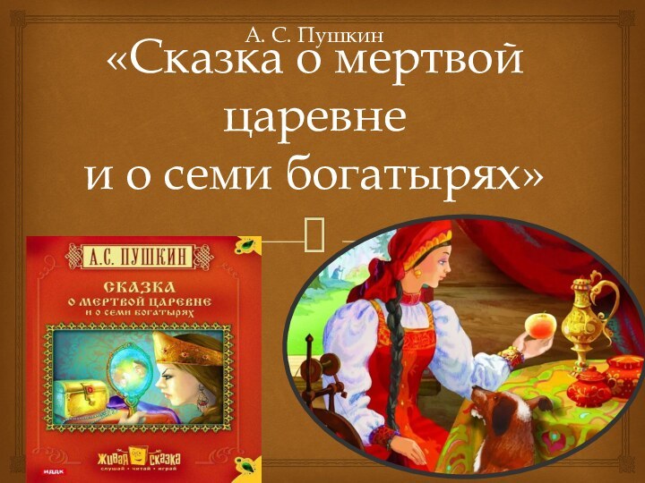 «Сказка о мертвой царевне  и о семи богатырях»А. С. Пушкин