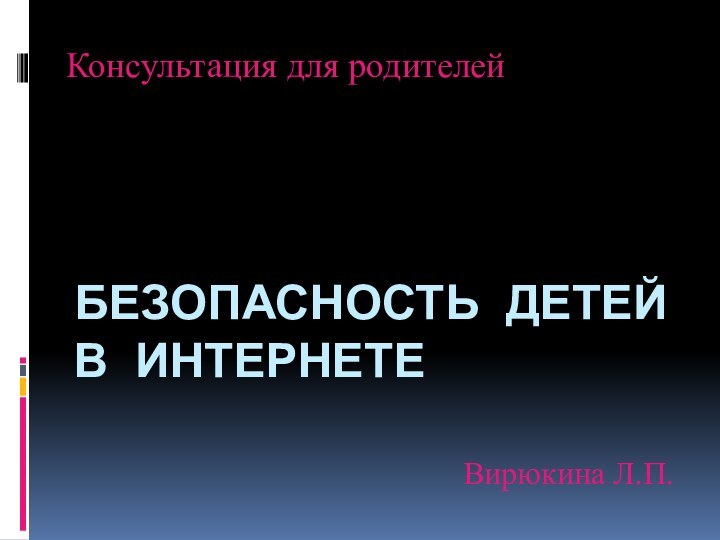 Безопасность детей  в интернете  Консультация для родителейВирюкина Л.П.