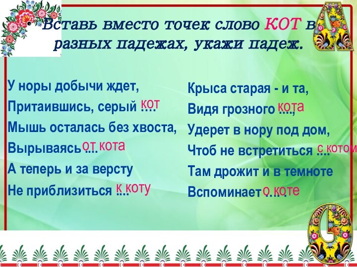 Вставь вместо точек слово КОТ в разных падежах, укажи падеж.У норы добычи