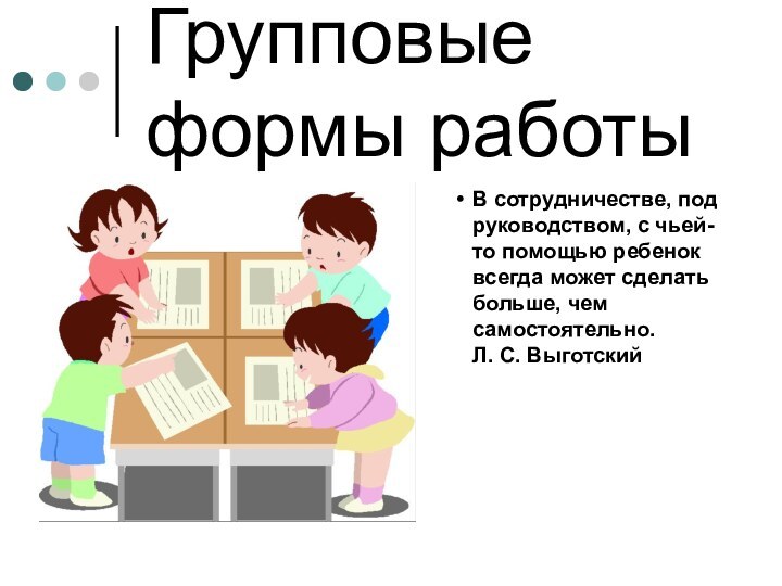 Групповые формы работыВ сотрудничестве, под руководством, с чьей-то помощью ребенок всегда может