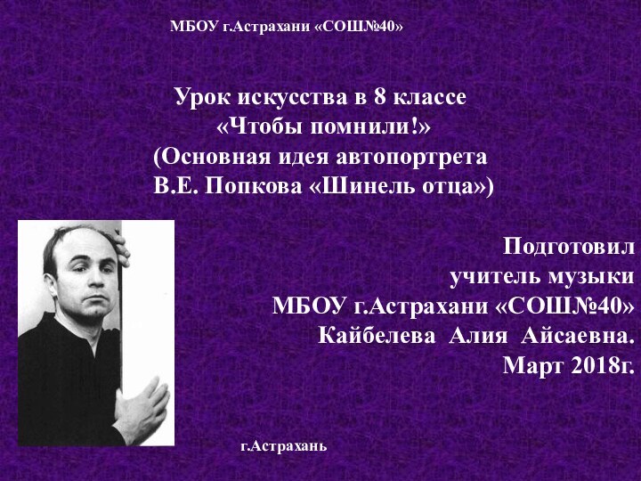 Урок искусства в 8 классе «Чтобы помнили!» (Основная идея автопортрета В.Е. Попкова