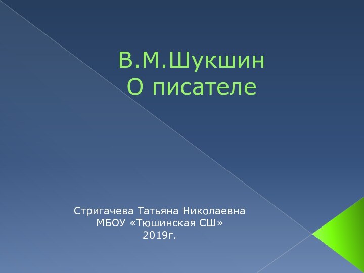 В.М.Шукшин  О писателе Стригачева Татьяна НиколаевнаМБОУ «Тюшинская СШ»2019г.