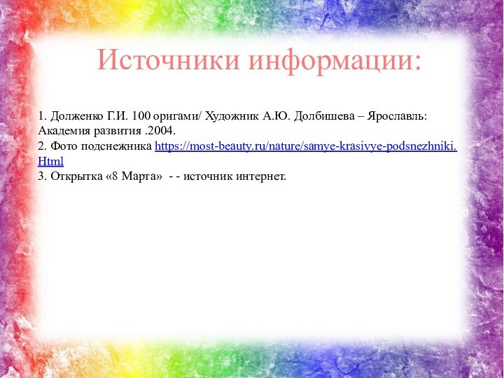 Источники информации:1. Долженко Г.И. 100 оригами/ Художник А.Ю. Долбишева – Ярославль: Академия