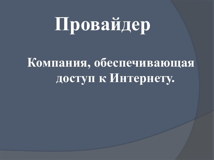 ПровайдерКомпания, обеспечивающая доступ к Интернету.