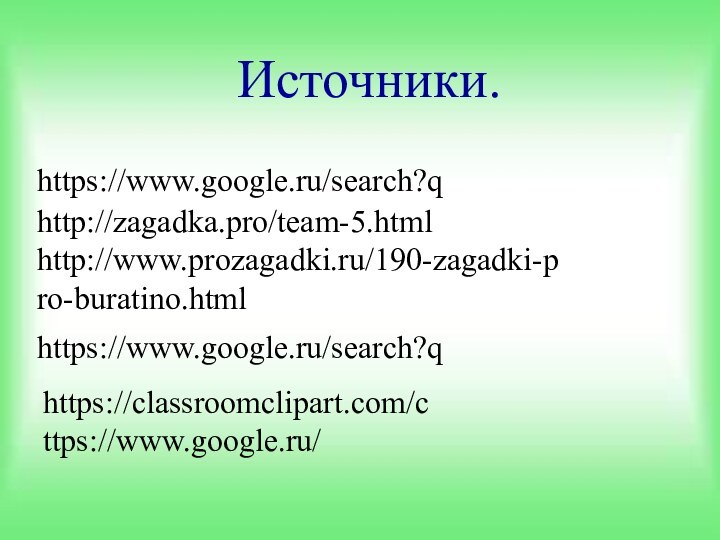 Источники.https://www.google.ru/search?qhttp://zagadka.pro/team-5.html http://www.prozagadki.ru/190-zagadki-pro-buratino.html https://www.google.ru/search?qhttps://classroomclipart.com/cttps://www.google.ru/