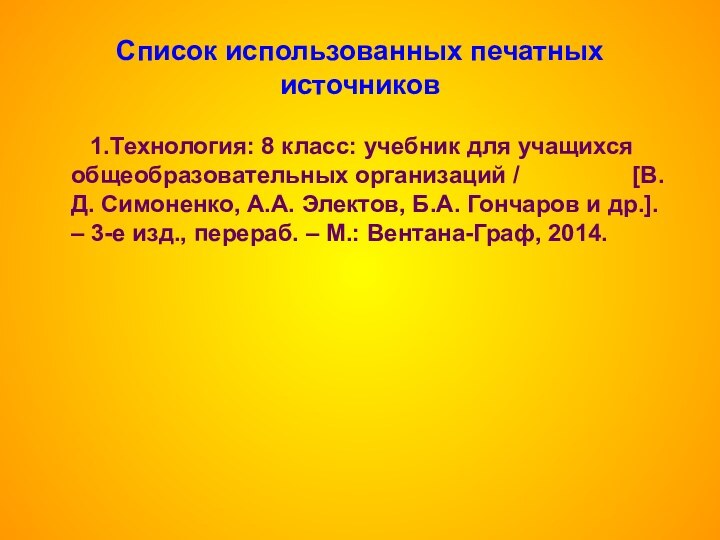 Список использованных печатных источников    1.Технология: 8 класс: учебник для