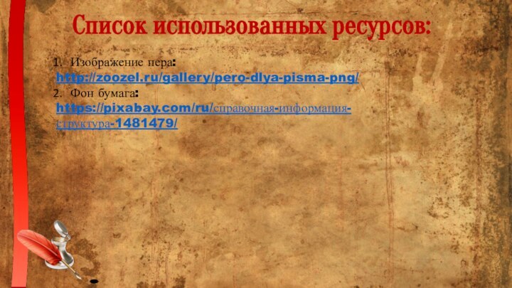 Изображение пера:http://zoozel.ru/gallery/pero-dlya-pisma-png/Фон бумага:https://pixabay.com/ru/справочная-информация-структура-1481479/Список использованных ресурсов: