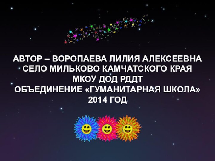 АВТОР – ВОРОПАЕВА ЛИЛИЯ АЛЕКСЕЕВНАСЕЛО МИЛЬКОВО КАМЧАТСКОГО КРАЯМКОУ ДОД РДДТОБЪЕДИНЕНИЕ «ГУМАНИТАРНАЯ ШКОЛА»2014 ГОД