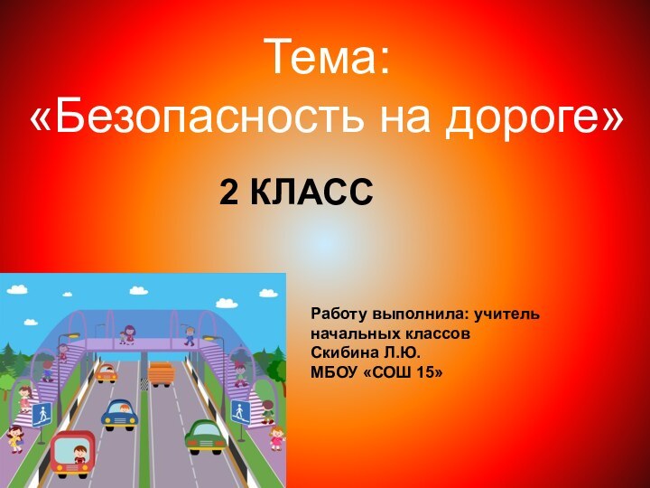 Тема:«Безопасность на дороге»2 КЛАСС